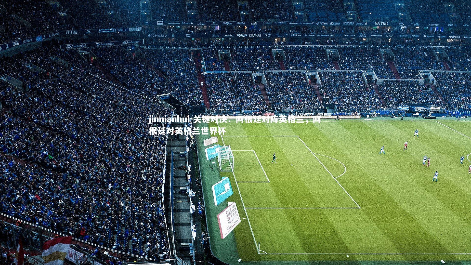 jinnianhui-关键对决：阿根廷对阵英格兰，阿根廷对英格兰世界杯
