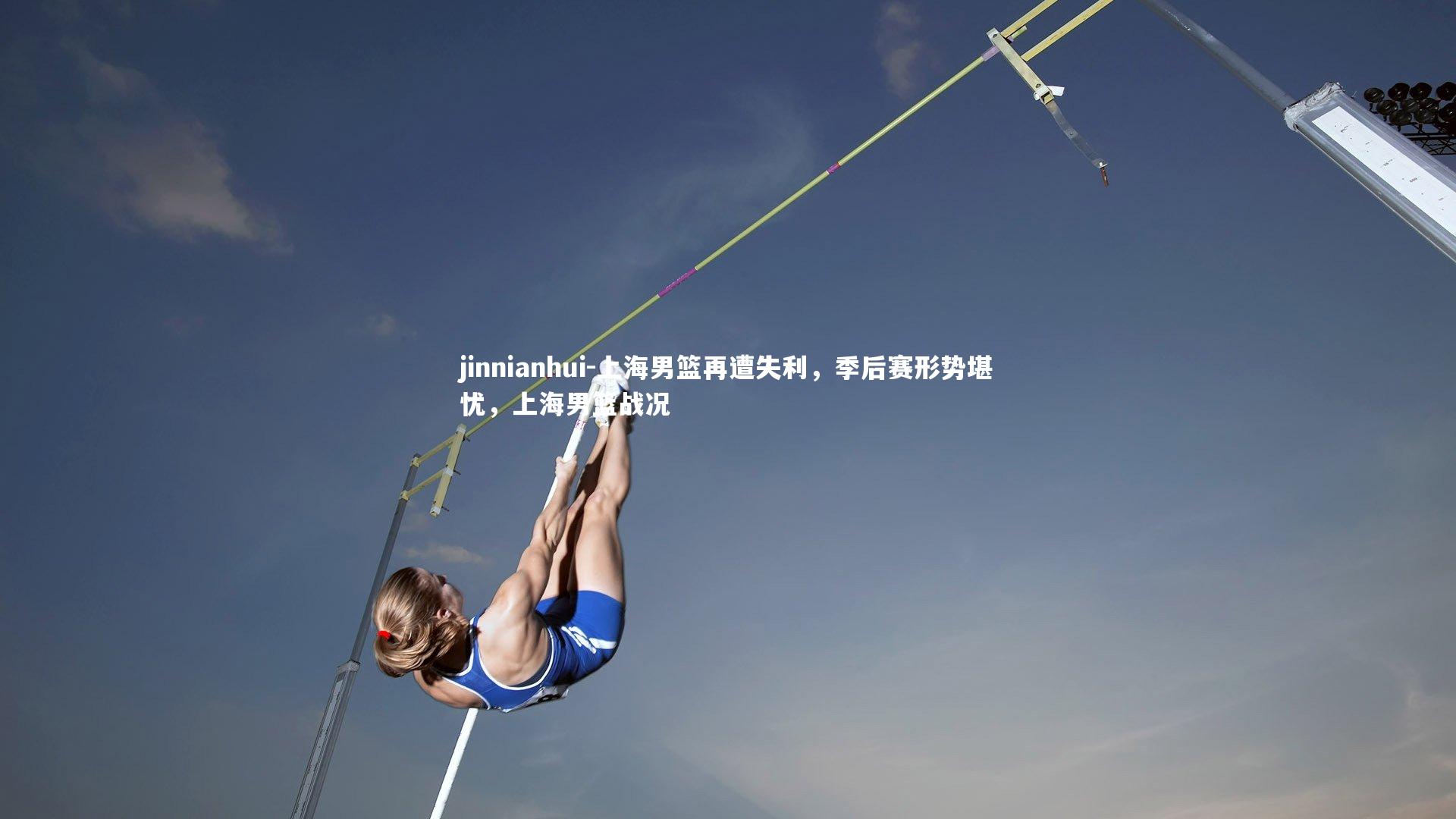 jinnianhui-上海男篮再遭失利，季后赛形势堪忧，上海男篮战况